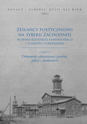 Zesłańcy postyczniowi na Syberii Zachodniej w opinii rosyjskiej administracji i ludności syberyjskiej: cz. 1 Dokumenty administracji cywilnej, policki i żandarmerii – ebook