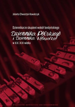 Dziennikarze skupieni wokół londyńskiego „Dziennika Polskiego i Dziennika Żołnierza” w XX i XXI wieku – ebook