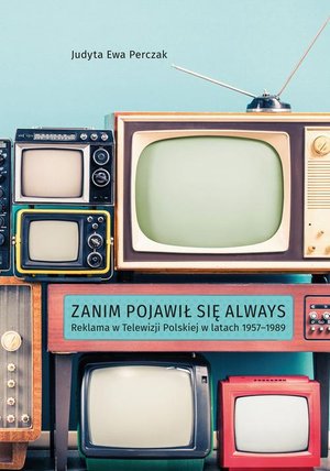 Zanim pojawił się Always. Reklama w Telewizji Polskiej w latach 1957-1989 – ebook