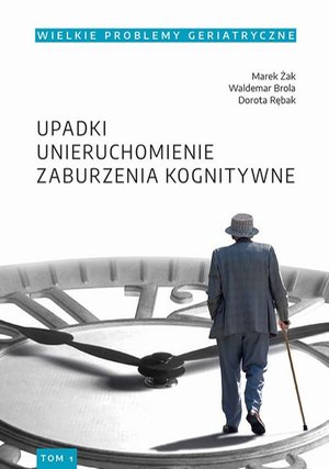 Wielkie Problemy Geriatryczne, t. 1. Upadki, unieruchomienie, zburzenia kognitywne – ebook