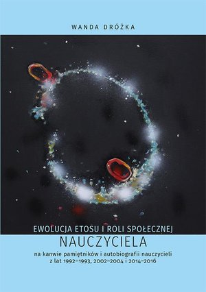 Ewolucja etosu i roli społecznej nauczyciela na kanwie pamiętników i autobiografii nauczycieli z lat 1992-1993, 2002-2004 i 2014-2016 – ebook