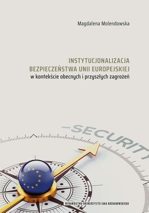 Instytucjonalizacja bezpieczeństwa Unii Europejskiej w kontekście obecnych i przyszłych zagrożeń – ebook
