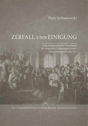 Zerfall und Einigung. Eine monographische Darstellung der deutschen Einigungsgeschichte vom Frühmittelalter bis 1871. Teil I: Deutschlands Weg zur Einigung durch die „Revolution von oben“ – ebook