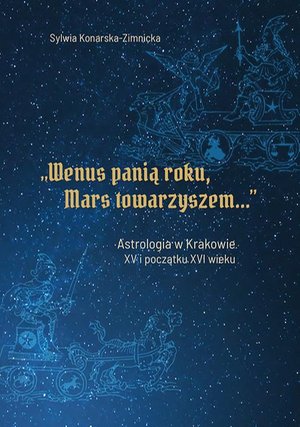 "Wenus panią roku, Mars towarzyszem". Astrologia w Krakowie w XV i początku XVI wieku – ebook