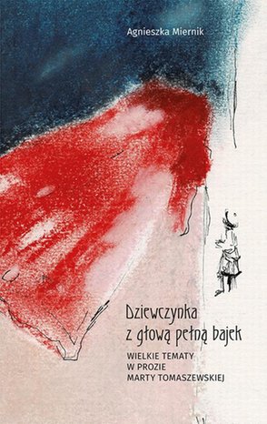 Dziewczynka z głową pełną bajek. Wielkie tematy w prozie Marty Tomaszewskiej – ebook