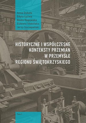 Historyczne i współczesne konteksty przemian w przemyśle regionu świętokrzyskiego, t. 1 – ebook