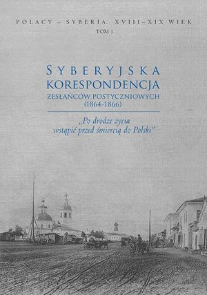 Syberyjska korespondencja zesłańców postyczniowych (1864-1866) „Po drodze życia wstąpić przed śmiercią do Polski” – ebook
