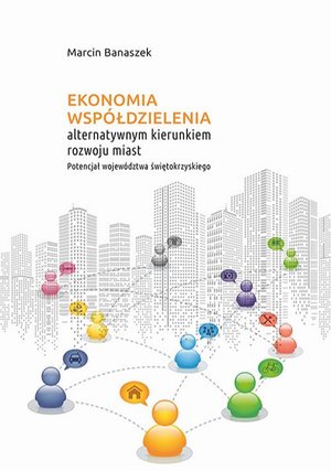 Ekonomia współdzielenia alternatywnym kierunkiem rozwoju miast. Potencjał województwa świętokrzyskiego – ebook