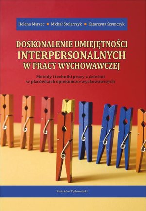 Doskonalenie umiejętności interpersonalnych w pracy wychowawczej. Metody i techniki pracy z dziećmi w placówkach opiekuńczo-wychowawczych. – ebook