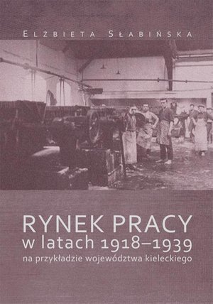 Rynek pracy w latach 1918-1939 na przykładzie województwa kieleckiego – ebook