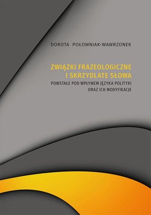 Związki frazeologiczne i skrzydlate słowa powstałe pod wpływem języka polityki oraz ich modyfikacje – ebook