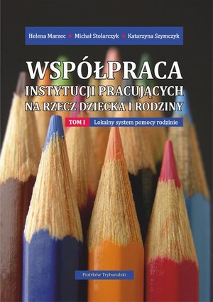 Współpraca instytucji pracujących na rzecz dziecka i rodziny. Tom I: Lokalny system pomocy rodzinie. – ebook