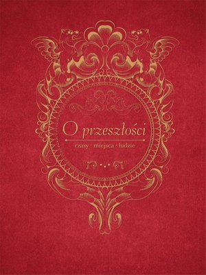 O przeszłości, czasy, miejsca, ludzie. Księga jubileuszowa dedykowana Profesor Jadwidze Muszyńskiej – ebook