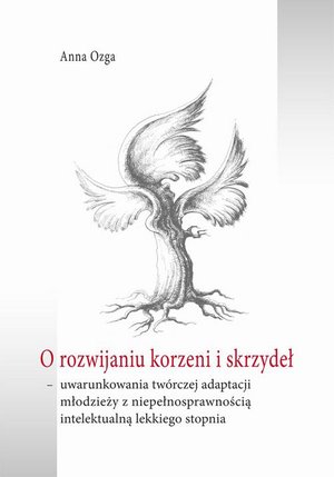 O rozwijaniu korzeni i skrzydeł uwarunkowania twórczej adaptacji młodzieży z niepełnosprawnością intelektualną lekkiego stopnia – ebook