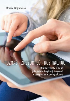Poznać - zrozumieć - rozmawiać. (Nie) oczywisty e-świat jako źródło inspiracji i wyzwań w perspektywie pedagogicznej – ebook