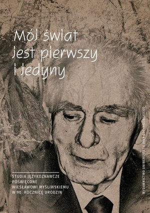 Mój świat jest pierwszy i jedyny. Studia językoznawcze poświęcone Wiesławowi Myśliwskiemu w 90. rocznicę urodzin – ebook