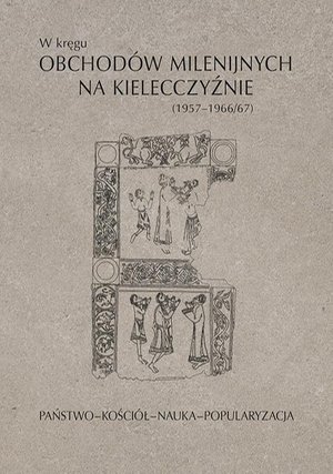 W kręgu obchodów milenijnych na Kielecczyźnie (1957-1966/67). Państwo-Kościół-Nauka-Popularyzacja – ebook