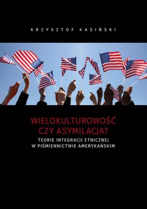 Wielokulturowość czy asymilacja? Teorie integracji etnicznej w piśmiennictwie amerykańskim – ebook