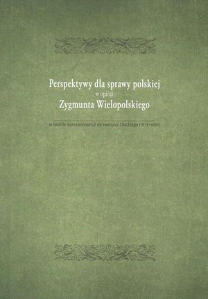 Perspektywy dla sprawy polskiej w opini Zygmunta Wielopolskiego: w świetle korespondencji do Henryka Lisickiego (1877-1881) – ebook