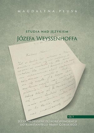 Studia nad językiem Józefa Weyssenhoffa, cz. 1. Język młodzieńczej korespondencji do Konstantego Marii Górskiego – ebook
