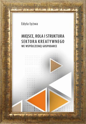 Miejsce, rola i struktura sektora kreatywnego we współczesne gospodarce – ebook