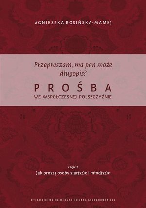 Przepraszam, ma pan może długopis? Prośba we współczesnej polszczyźnie. Cz. 2 Jak proszą osoby star(sz)e i młod(sz)e – ebook