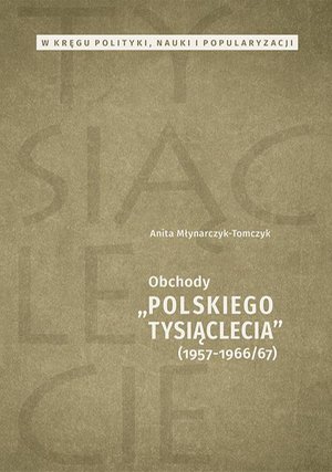 W kręgu polityki, nauki i popularyzacji. Obchody „Polskiego Tysiąclecia” 1957-1966/67 – ebook