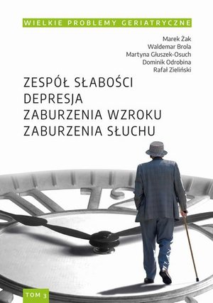 Wielkie Problemy Geriatryczne, t. 3. Zespół słabości. Depresja. Zaburzenia wzroku. Zaburzenia słuchu – ebook