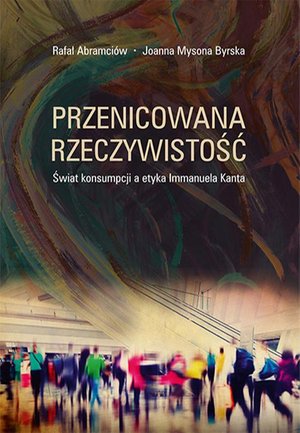 Przenicowana rzeczywistość. Świat konsumpcji a etyka Immanuela Kanta – ebook