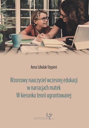 Wzorcowy nauczyciel wczesnej edukacji w narracjach matek. W kierunku teorii ugruntowanej – ebook