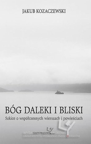 Bóg daleki i bliski. Szkice o współczesnych wierszach i powieściach – ebook
