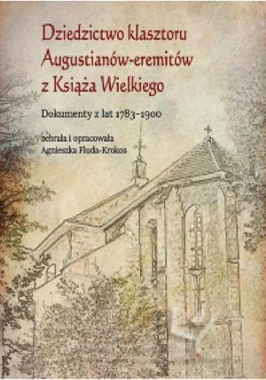 Dziedzictwo klasztoru Augustianów-eremitów z Książa Wielkiego. Dokumenty z lat 1783-1900 – ebook