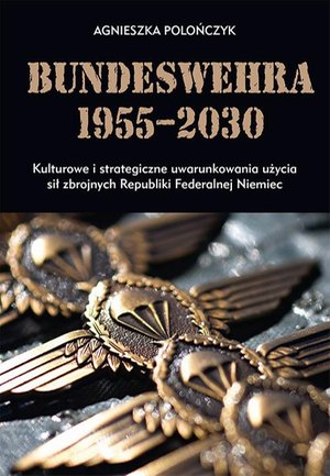 Bundeswehra 1955-2030. Kulturowe i strategiczne uwarunkowania użycia sił zbrojnych Republiki Federalnej Niemiec – ebook