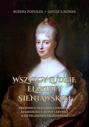 Wszyscy ludzie Elżbiety Sieniawskiej. Urzędnicy, oficjaliści dworscy, rzemieślnicy, kupcy i artyści kasztelanowej krakowskiej – ebook