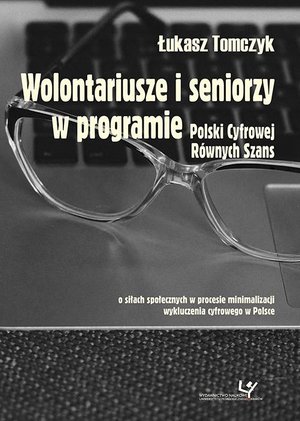 Wolontariusze i seniorzy w programie Polski Cyfrowej Równych Szans. O siłach społecznych w procesie minimalizacji wykluczenia cyfrowego w Polsce – ebook