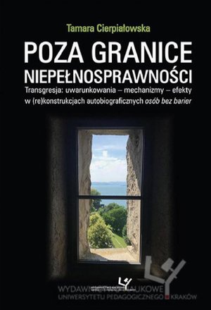 Poza granice niepełnosprawności. Transgresja: uwarunkowania - mechanizmy - efekty w (re)konstrukcjach autobiograficznych osób bez barier – ebook