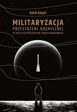 Militaryzacja przestrzeni kosmicznej w ujęciu bezpieczeństwa międzynarodowego – ebook