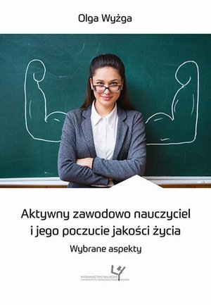 Aktywny zawodowo nauczyciel i jego poczucie jakości życia. Wybrane aspekty – ebook