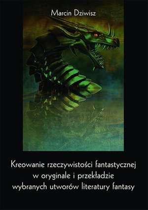 Kreowanie rzeczywistości fantastycznej w oryginale i przekładzie wybranych utworów literatury fantasy – ebook