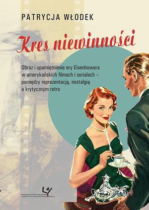 Kres niewinności. Obraz i upamiętnienie ery Eisenhowera w amerykańskich filmach i serialach - pomiędzy reprezentacją, nostalgią a krytycznym retro – ebook