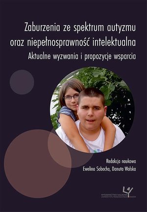 Zaburzenia ze spektrum autyzmu oraz niepełnosprawność intelektualna. Aktualne wyzwania i propozycje wsparcia – ebook