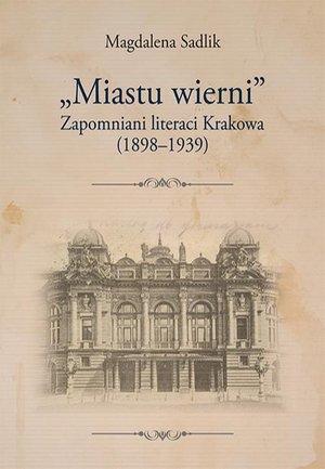 „Miastu wierni”. Zapomniani literaci Krakowa (1898-1939) – ebook