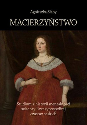 Macierzyństwo. Studium z historii mentalności szlachty Rzeczypospolitej czasów saskich – ebook