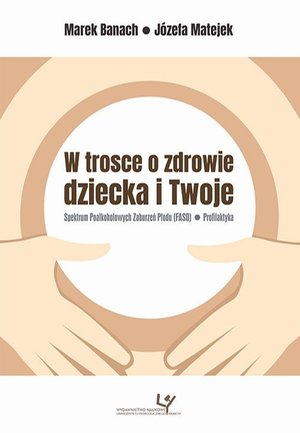 W trosce o zdrowie dziecka i Twoje. Spektrum Poalkoholowych Zaburzeń Płodu (FASD) - Profilaktyka – ebook