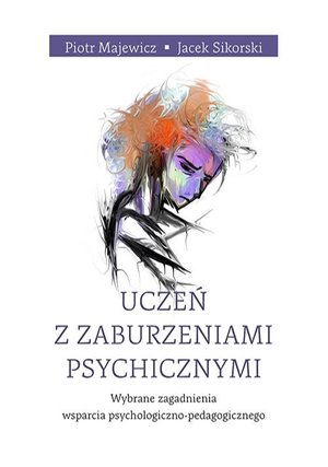 Uczeń z zaburzeniami psychicznymi. Wybrane zagadnienia wsparcia psychologiczno-pedagogicznego – ebook