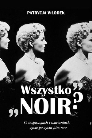 "Wszystko noir?". O inspiracjach i wariantach - życie po życiu filmu noir – ebook
