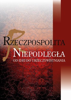 Rzeczpospolita niepodległa: Od idei do urzeczywistniania – ebook