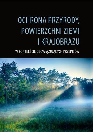 Ochrona przyrody, powierzchni ziemi i krajobrazu: W kontekście obowiązujących przepisów – ebook