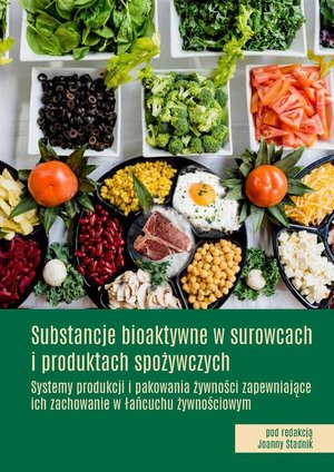 Biologia: Substancje bioaktywne w surowcach i produktach spożywczych Systemy produkcji i pakowania żywności zapewniające ich zachowanie w łańcuchu żywnościowym – ebook