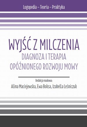 Wyjść z milczenia. Diagnoza i terapia opóźnionego rozwoju mowy – ebook